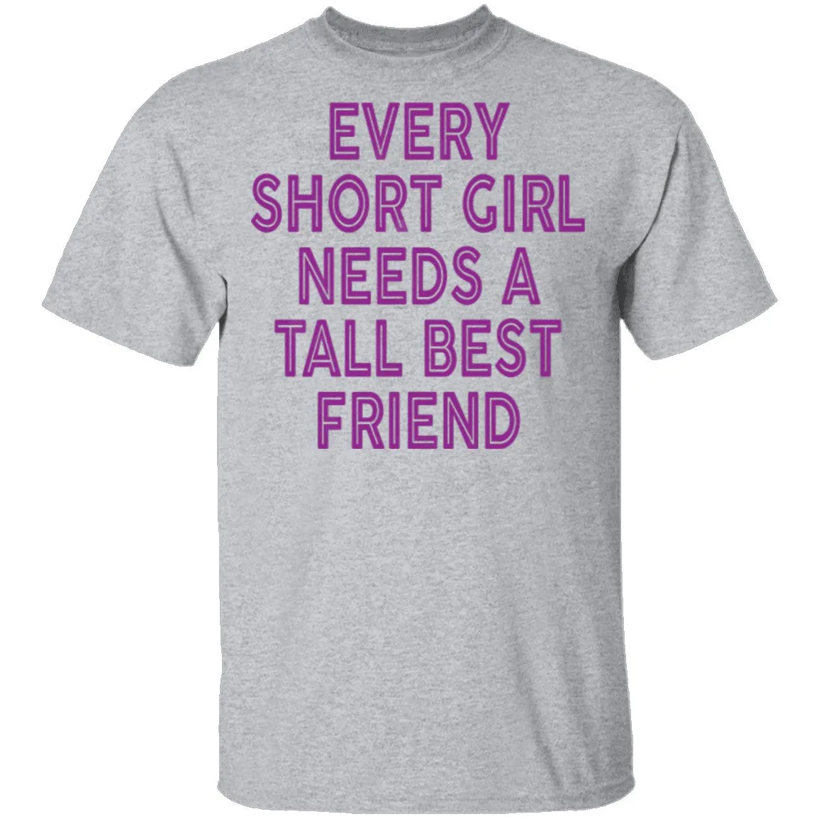 Every Short Girl Needs A Tall Best Friend T-Shirt