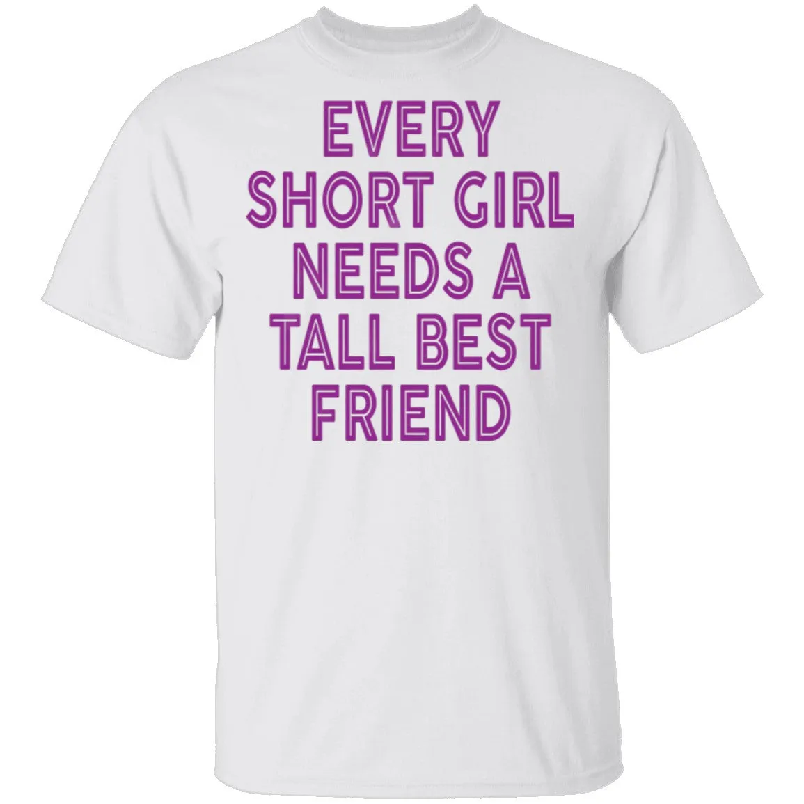 Every Short Girl Needs A Tall Best Friend T-Shirt