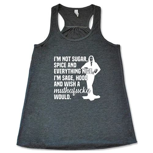 I’m Not Sugar, Spice And Everything Nice. I’m Sage, Hood And Wish Muthafucka Would Shirt